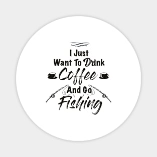 I Just Want To Drink Coffee And Go Fishing Magnet